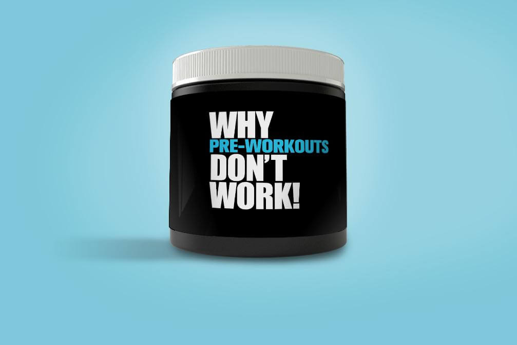 WHY PRE-WORKOUTS DON’T WORK